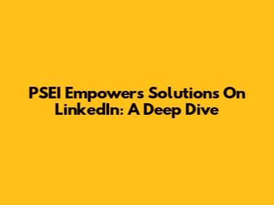 PSEI Empowers Solutions On LinkedIn: A Deep Dive