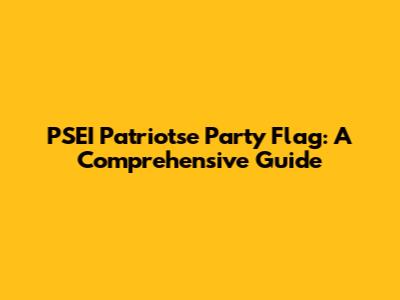 PSEI Patriotse Party Flag: A Comprehensive Guide