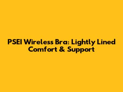 PSEI Wireless Bra: Lightly Lined Comfort & Support