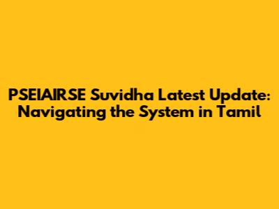 PSEIAIRSE Suvidha Latest Update: Navigating the System in Tamil
