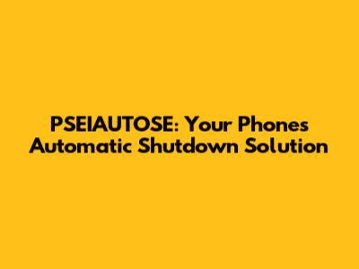PSEIAUTOSE: Your Phone's Automatic Shutdown Solution
