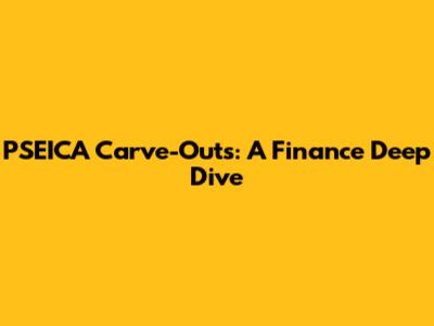 PSEICA Carve-Outs: A Finance Deep Dive