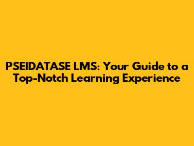 PSEIDATASE LMS: Your Guide to a Top-Notch Learning Experience