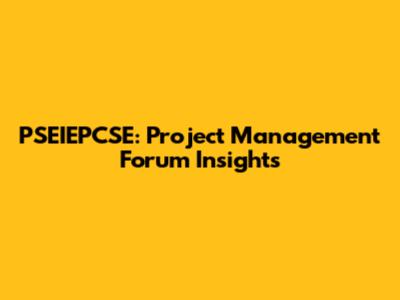 PSEIEPCSE: Project Management Forum Insights