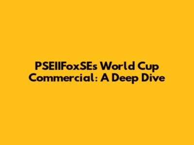 PSEIIFoxSE's World Cup Commercial: A Deep Dive
