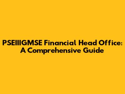 PSEIIIGMSE Financial Head Office: A Comprehensive Guide