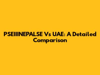 PSEIIINEPALSE Vs UAE: A Detailed Comparison
