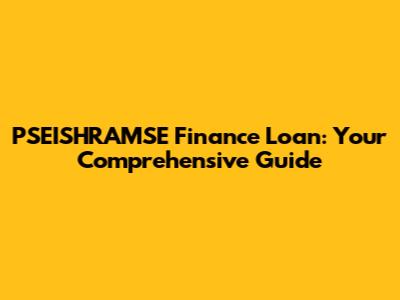 PSEISHRAMSE Finance Loan: Your Comprehensive Guide