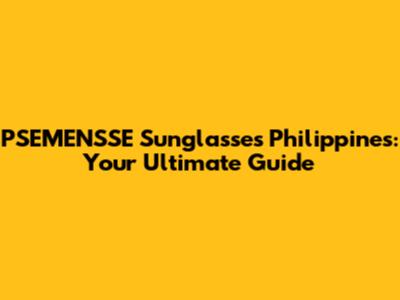 PSEMENSSE Sunglasses Philippines: Your Ultimate Guide