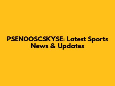 PSEN0OSCSKYSE: Latest Sports News & Updates