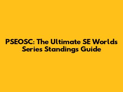 PSEOSC: The Ultimate SE Worlds Series Standings Guide