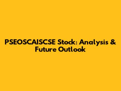 PSEOSCAISCSE Stock: Analysis & Future Outlook