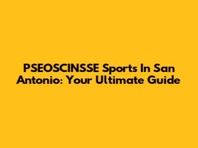 PSEOSCINSSE Sports In San Antonio: Your Ultimate Guide