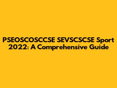 PSEOSCOSCCSE SEVSCSCSE Sport 2022: A Comprehensive Guide