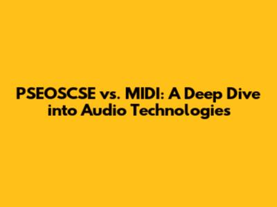 PSEOSCSE vs. MIDI: A Deep Dive into Audio Technologies