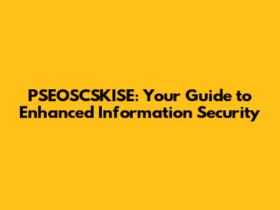 PSEOSCSKISE: Your Guide to Enhanced Information Security