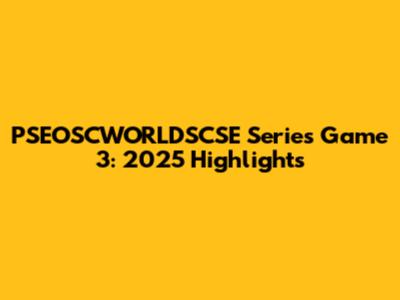 PSEOSCWORLDSCSE Series Game 3: 2025 Highlights