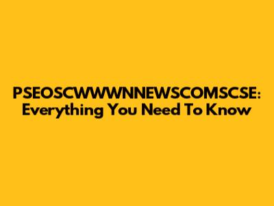 PSEOSCWWWNNEWSCOMSCSE: Everything You Need To Know