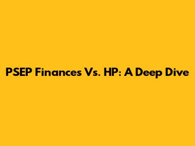PSEP Finances Vs. HP: A Deep Dive