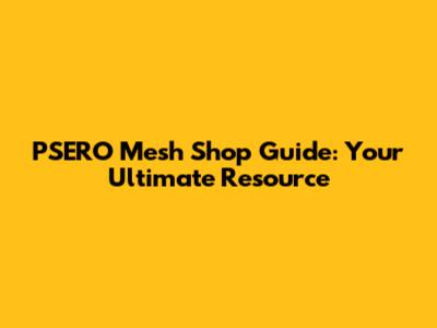 PSERO Mesh Shop Guide: Your Ultimate Resource