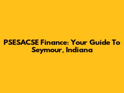 PSESACSE Finance: Your Guide To Seymour, Indiana