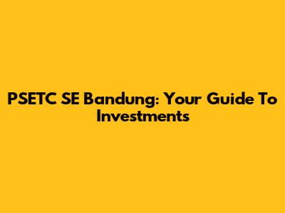 PSETC SE Bandung: Your Guide To Investments