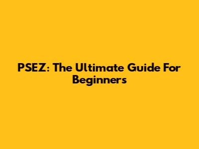 PSEZ: The Ultimate Guide For Beginners