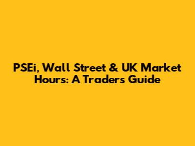 PSEi, Wall Street & UK Market Hours: A Trader's Guide