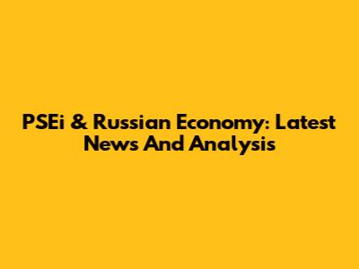 PSEi & Russian Economy: Latest News And Analysis