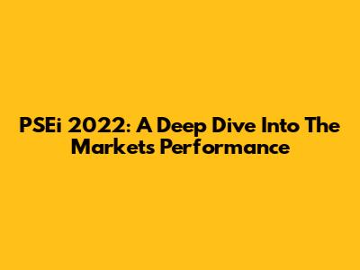 PSEi 2022: A Deep Dive Into The Market's Performance