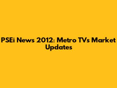 PSEi News 2012: Metro TV's Market Updates