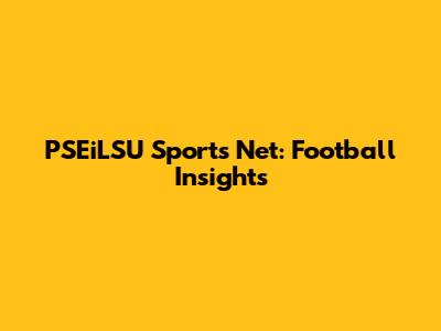 PSEiLSU Sports Net: Football Insights