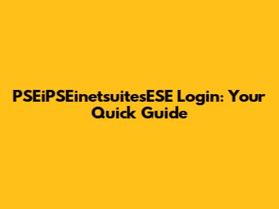 PSEiPSEinetsuitesESE Login: Your Quick Guide