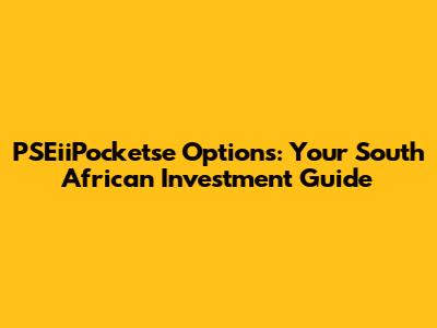 PSEiiPocketse Options: Your South African Investment Guide