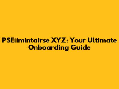 PSEiimintairse XYZ: Your Ultimate Onboarding Guide