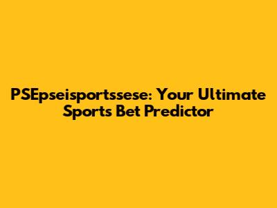 PSEpseisportssese: Your Ultimate Sports Bet Predictor