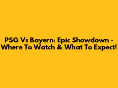 PSG Vs Bayern: Epic Showdown - Where To Watch & What To Expect!