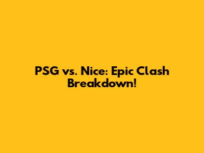 PSG vs. Nice: Epic Clash Breakdown!