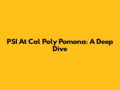 PSI At Cal Poly Pomona: A Deep Dive