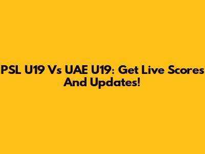 PSL U19 Vs UAE U19: Get Live Scores And Updates!