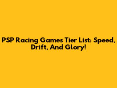 PSP Racing Games Tier List: Speed, Drift, And Glory!