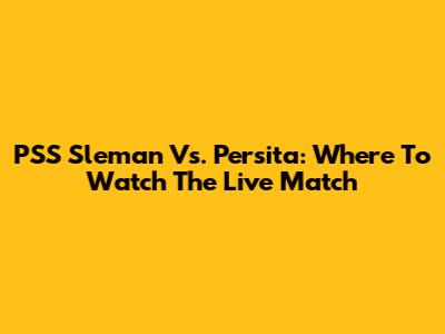 PSS Sleman Vs. Persita: Where To Watch The Live Match