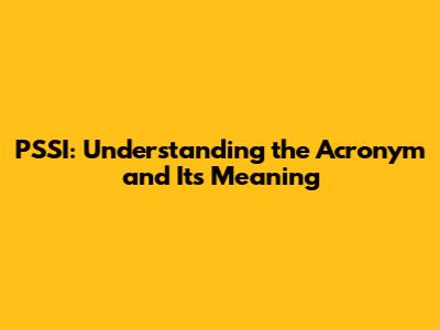 PSSI: Understanding the Acronym and Its Meaning