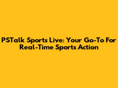 PSTalk Sports Live: Your Go-To For Real-Time Sports Action