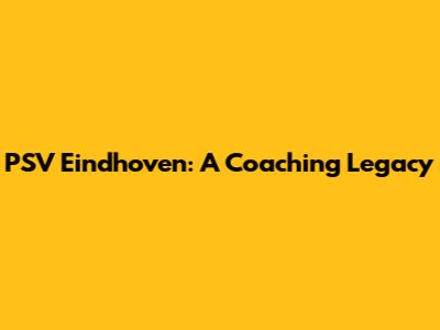 PSV Eindhoven: A Coaching Legacy