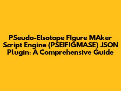PSeudo-EIsotope FIgure MAker Script Engine (PSEIFIGMASE) JSON Plugin: A Comprehensive Guide