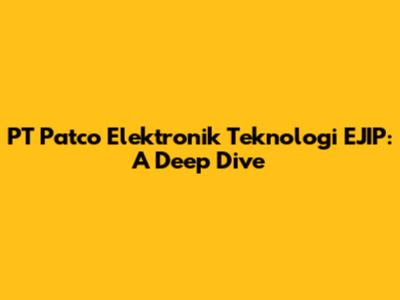 PT Patco Elektronik Teknologi EJIP: A Deep Dive