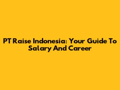 PT Raise Indonesia: Your Guide To Salary And Career