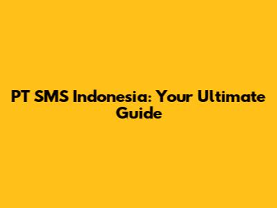 PT SMS Indonesia: Your Ultimate Guide