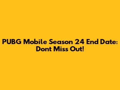 PUBG Mobile Season 24 End Date: Don't Miss Out!